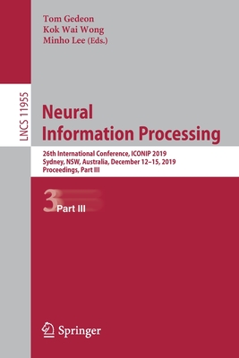 Neural Information Processing: 26th International Conference, Iconip 2019, Sydney, Nsw, Australia, December 12-15, 2019, Proceedings, Part III - Gedeon, Tom (Editor), and Wong, Kok Wai (Editor), and Lee, Minho (Editor)