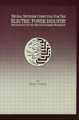 Neural Network Computing for the Electric Power Industry: Proceedings of the 1992 Inns Summer Workshop - Sobajic, Dejan J (Editor)