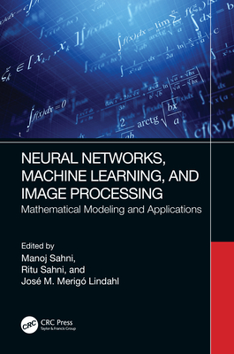 Neural Networks, Machine Learning, and Image Processing: Mathematical Modeling and Applications - Sahni, Manoj (Editor), and Sahni, Ritu (Editor), and M Merigo, Jose (Editor)