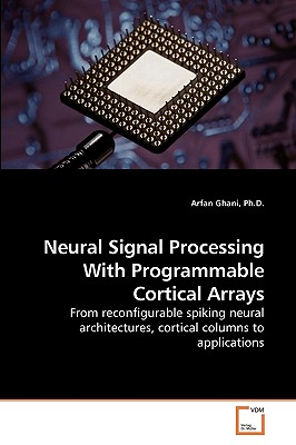 Neural Signal Processing With Programmable Cortical Arrays - Ghani, Arfan