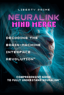 Neuralink Mind Merge: Decoding the Brain-Machine Interface Revolution" Comprehensive Guide to fully understand Neuralink