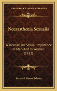 Neurasthenia Sexualis: A Treatise on Sexual Impotence in Men and in Women (1912)