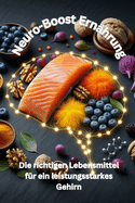 Neuro-Boost Ernhrung: Die richtigen Lebensmittel fr ein leistungsstarkes Gehirn: Von Omega-3 bis Adaptogene - mentale Power durch die richtige Ernhrung