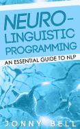 Neuro-Linguistic Programming: An Essential Guide to NLP: A Personalized Guide to Reach Self-Fulfillment