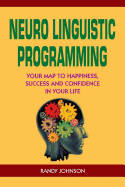 Neuro Linguistic Programming: Your Road to Happiness, Success and Confidence in your Life