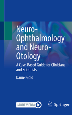 Neuro-Ophthalmology and Neuro-Otology: A Case-Based Guide for Clinicians and Scientists - Gold, Daniel