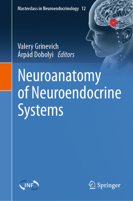 Neuroanatomy of Neuroendocrine Systems - Grinevich, Valery (Editor), and Dobolyi, rpd (Editor)