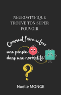 Neuroatypique Trouve ton super pouvoir: Comment faire entrer une pens?e ronde dans une normalit? carr?e ?
