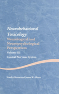 Neurobehavioral Toxicology: Neurological and Neuropsychological Perspectives, Volume III: Central Nervous System