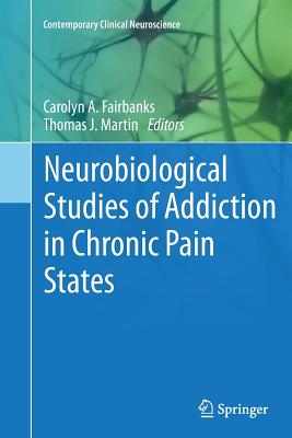 Neurobiological Studies of Addiction in Chronic Pain States - Fairbanks, Carolyn A (Editor), and Martin Ph D, Thomas J (Editor)