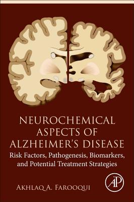 Neurochemical Aspects of Alzheimer's Disease: Risk Factors, Pathogenesis, Biomarkers, and Potential Treatment Strategies - Farooqui, Akhlaq A