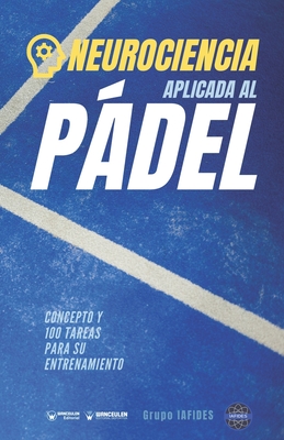 Neurociencia aplicad al Pdel: Concepto y 100 tareas para su entrenamiento - Iafides, Grupo