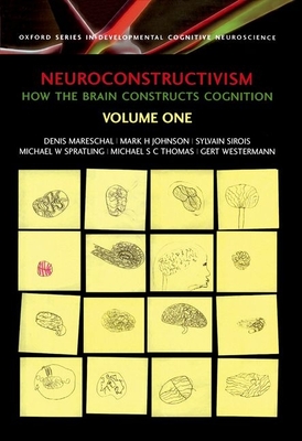 Neuroconstructivism - I: How the Brain Constructs Cognition - Mareschal, Denis, and Johnson, Mark, and Sirois, Sylvain