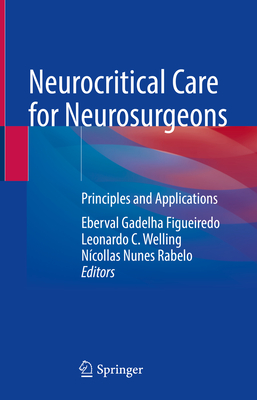 Neurocritical Care for Neurosurgeons: Principles and Applications - Figueiredo, Eberval Gadelha (Editor), and Welling, Leonardo C (Editor), and Rabelo, Ncollas Nunes (Editor)