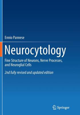 Neurocytology: Fine Structure of Neurons, Nerve Processes, and Neuroglial Cells - Pannese, Ennio