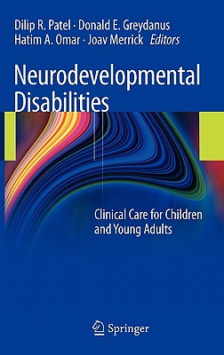 Neurodevelopmental Disabilities: Clinical Care for Children and Young Adults - Patel, Dilip R. (Editor), and Greydanus, Donald E. (Editor), and Omar, Hatim A. (Editor)