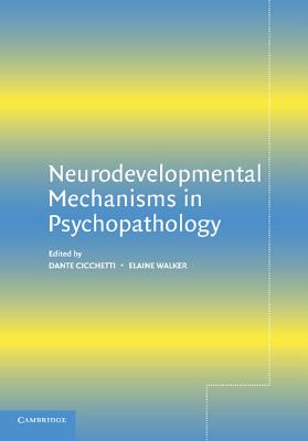 Neurodevelopmental Mechanisms in Psychopathology - Cicchetti, Dante (Editor), and Walker, Elaine F (Editor)