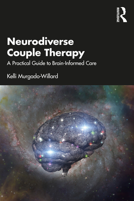 Neurodiverse Couple Therapy: A Practical Guide to Brain-Informed Care - Murgado-Willard, Kelli