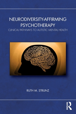 Neurodiversity-Affirming Psychotherapy: Clinical Pathways to Autistic Mental Health - Strunz, Ruth M