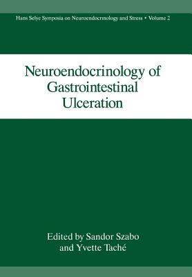 Neuroendocrinology of Gastrointestinal Ulceration - Glavin, Gary B, and Szabo, Sandor (Editor), and Tach, Yvette (Editor)