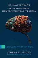 Neurofeedback in the Treatment of Developmental Trauma: Calming the Fear-driven Brain