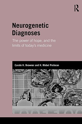 Neurogenetic Diagnoses: The Power of Hope and the Limits of Today's Medicine - Browner, Carole H, and Preloran, Mabel H