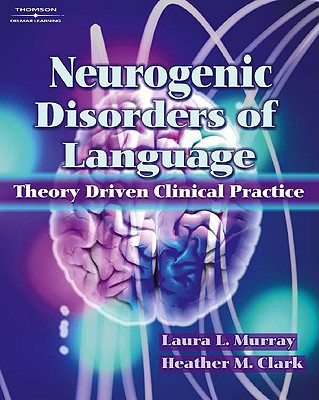 Neurogenic Disorders of Language: Theory Driven Clinical Practice - Murray, Laura L, and Clark, Heather M