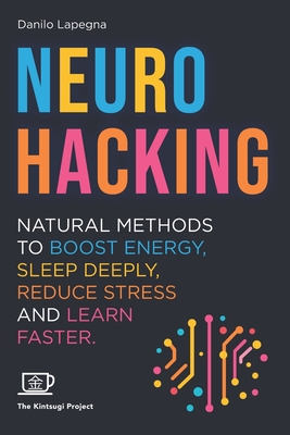 Neurohacking: Natural methods to boost energy, sleep deeply, reduce stress and learn faster - Project, Kintsugi (Editor), and Lapegna, Danilo