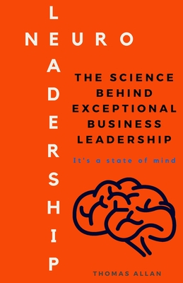 NeuroLeadership: The Science Behind Exceptional Business Leadership - Allan, Thomas