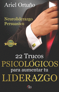 Neuroliderazgo Persuasivo: 22 trucos psicolgicos para aumentar tu liderazgo