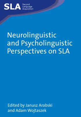 Neurolinguistic and Psycholinguistic Perspectives on Sla - Arabski, Janusz (Editor), and Wojtaszek, Adam (Editor)