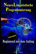 NeuroLinguistische Programmierung - Beginnend mit dem Anfang. Sonderausgabe