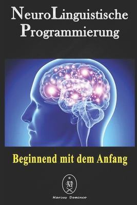 NeuroLinguistische Programmierung - Beginnend mit dem Anfang - Kachele, Stefan (Translated by), and Deminco, Marcus