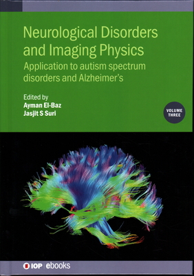 Neurological Disorders and Imaging Physics, Volume 3: Application to autism spectrum disorders and Alzheimer's - El-Baz, Ayman (Editor), and Suri, Jasjit (Editor), and Sarraf, Saman, Dr. (Contributions by)