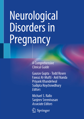 Neurological Disorders in Pregnancy: A Comprehensive Clinical Guide - Gupta, Gaurav (Editor), and Rosen, Todd (Editor), and Al-Mufti, Fawaz (Editor)