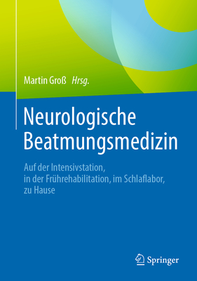 Neurologische Beatmungsmedizin: Auf der Intensivstation, in der Frhrehabilitation, im Schlaflabor, zu Hause - Gro, Martin (Editor), and Schfer, Klaus (Foreword by)