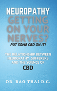 Neuropathy Getting On Your Nerves? Put Some CBD on it!: The relationship between neuropathy sufferers and the science of CBD