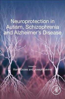 Neuroprotection in Autism, Schizophrenia and Alzheimer's disease - Gozes, Illana (Editor), and Levine, Joseph (Editor)