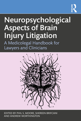 Neuropsychological Aspects of Brain Injury Litigation: A Medicolegal Handbook for Lawyers and Clinicians - Moore, Phil S (Editor), and Brifcani, Shereen (Editor), and Worthington, Andrew (Editor)