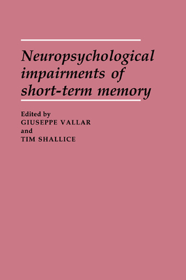 Neuropsychological Impairments of Short-Term Memory - Vallar, Giuseppe (Editor), and Shallice, Tim (Editor)