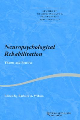 Neuropsychological Rehabilitation: Theory and Practice - Wilson, Barbara A, OBE, PhD (Editor)