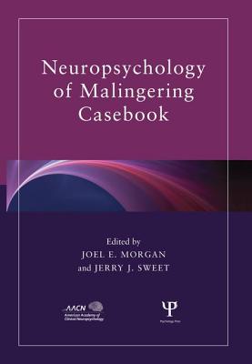 Neuropsychology of Malingering Casebook - Morgan, Joel E (Editor), and Sweet, Jerry J (Editor)
