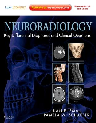 Neuroradiology: Key Differential Diagnoses and Clinical Questions: Expert Consult - Online and Print - Small, Juan E, MD, Msc, and Schaefer, Pamela W, MD