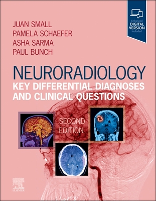 Neuroradiology: Key Differential Diagnoses and Clinical Questions - Small, Juan E, MD, Msc (Editor), and Schaefer, Pamela W, MD (Editor), and Sarma, Asha (Editor)
