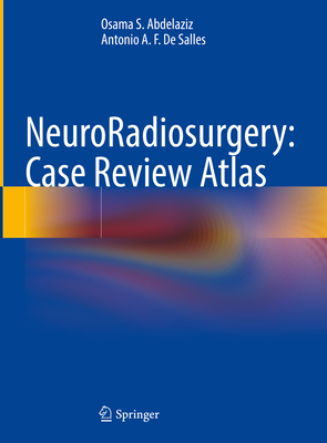 NeuroRadiosurgery: Case Review Atlas - Abdelaziz, Osama S., and De Salles, Antonio A.F.