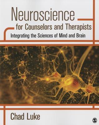 Neuroscience for Counselors and Therapists: Integrating the Sciences of Mind and Brain - Luke, Chad C.