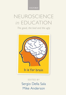 Neuroscience in Education: The good, the bad, and the ugly - Della Sala, Sergio (Editor), and Anderson, Mike (Editor)