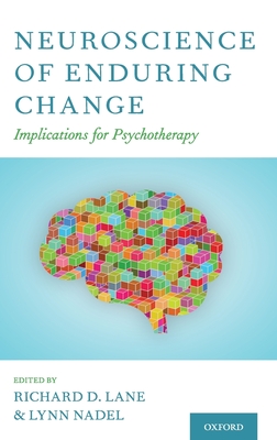 Neuroscience of Enduring Change: Implications for Psychotherapy - Lane, Richard D, Professor (Editor), and Nadel, Lynn (Editor)