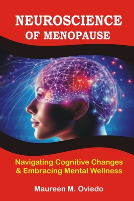 Neuroscience of Menopause: Navigating Cognitive Changes & Embracing Mental Wellness - Oviedo, Maureen M