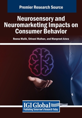 Neurosensory and Neuromarketing Impacts on Consumer Behavior - Malik, Reena (Editor), and Malhan, Shivani (Editor), and Arora, Manpreet (Editor)